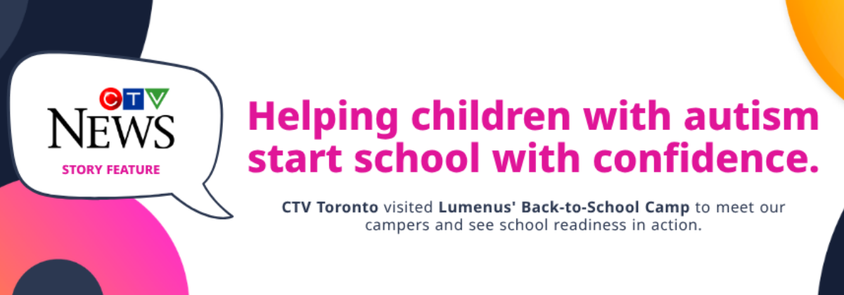 Helping Children with Autism Prepare for the Transition to School

CTV Toronto visits Lumenus’ Back-to-School Camp to see how specialized programming is helping young children build confidence before school begins.

