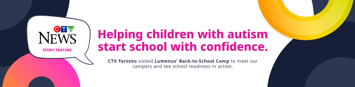 Helping Children with Autism Prepare for the Transition to School

CTV Toronto visits Lumenus’ Back-to-School Camp to see how specialized programming is helping young children build confidence before school begins.

